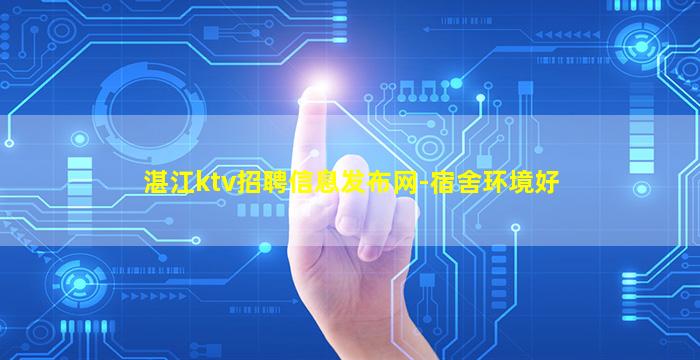 湛江ktv招聘信息发布网-宿舍环境好